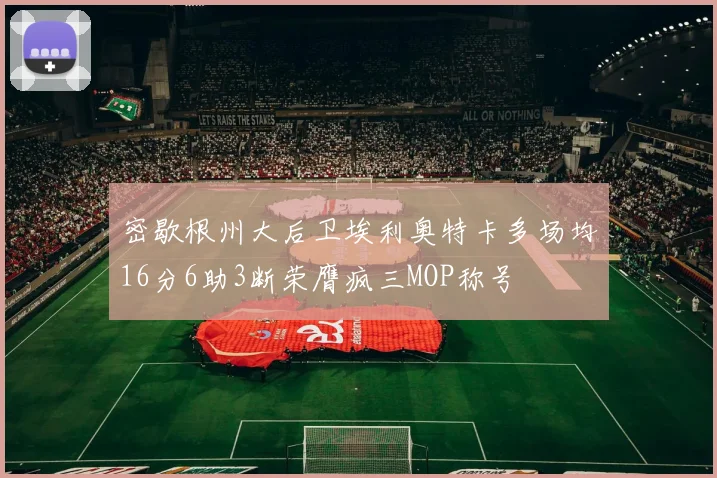 密歇根州大后卫埃利奥特卡多场均16分6助3断荣膺疯三MOP称号