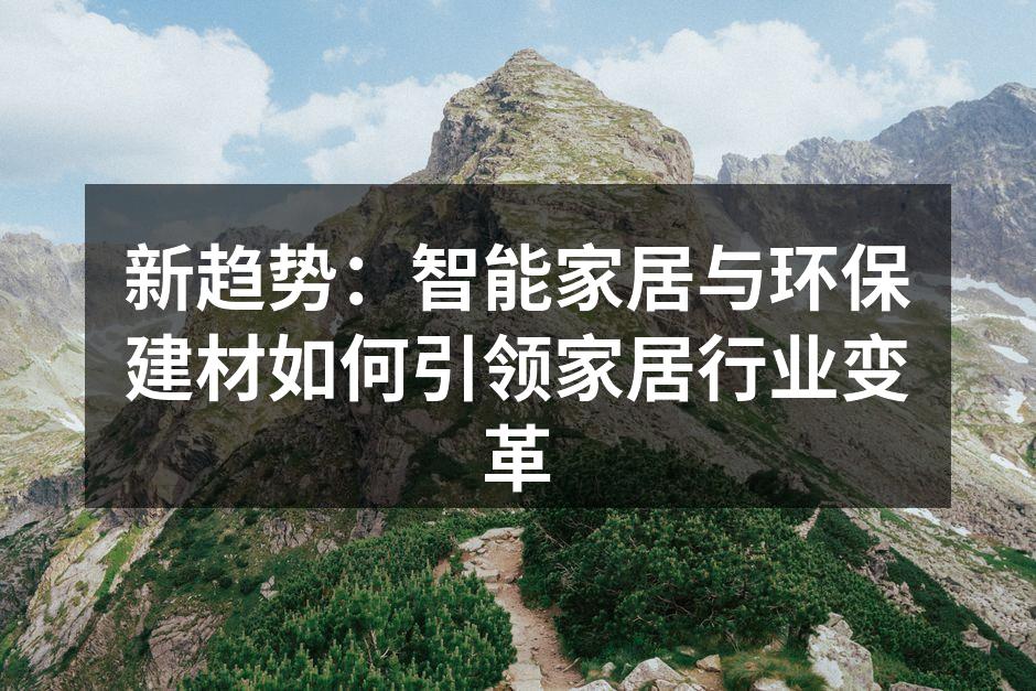 新趋势：智能家居与环保建材如何引领家居行业变革